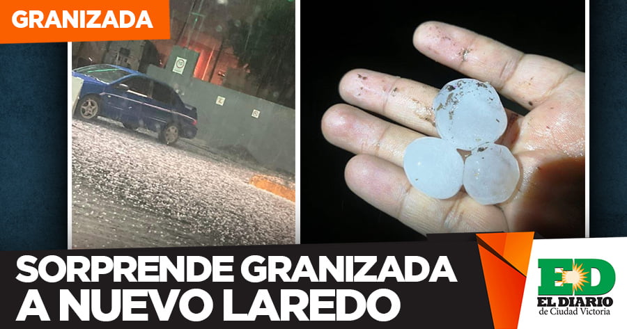 Sorprende Granizada A Nuevo Laredo El Diario Mx