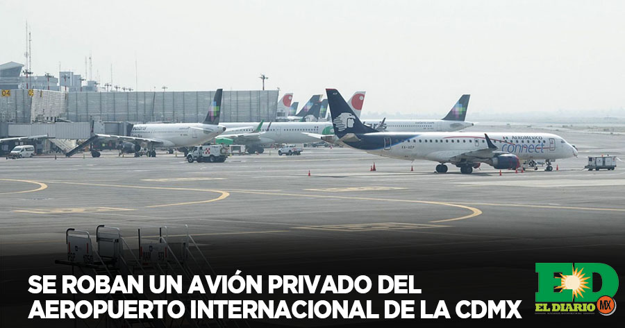 Se Roban Un Avi N Privado De Aeropuerto Internacional De La Cdmx El