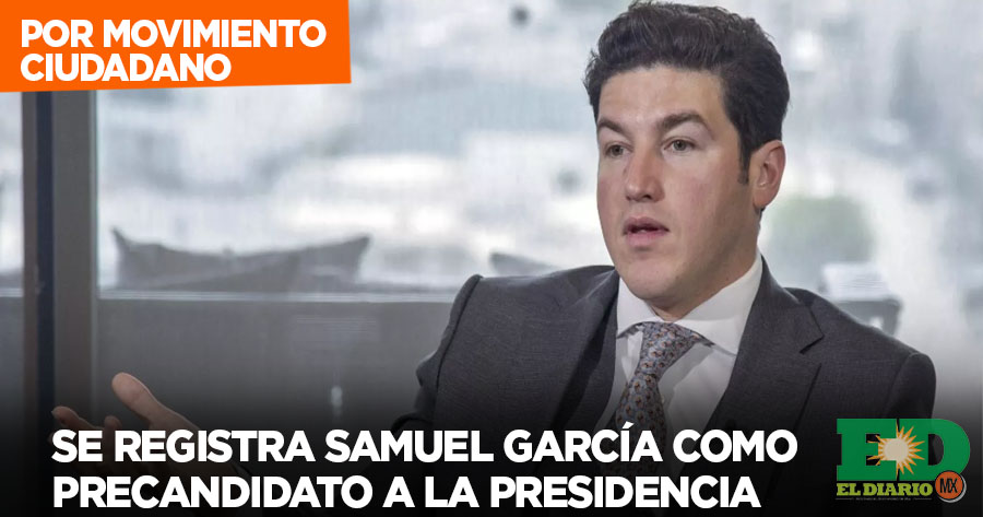 Se Registra Samuel Garc A Como Precandidato A La Presidencia El Diario Mx