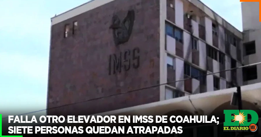 Falla Otro Elevador En Imss De Coahuila 7 Personas Quedan Atrapadas El Diario Mx 3837