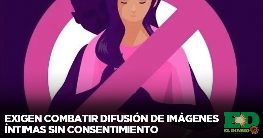 Exigen Combatir Difusión De Imágenes íntimas Sin Consentimiento El Diario Mx 6437