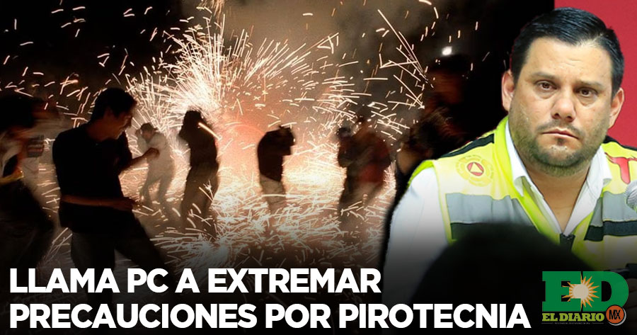 PC llama a extremar precauciones por pirotecnia – El Diario MX