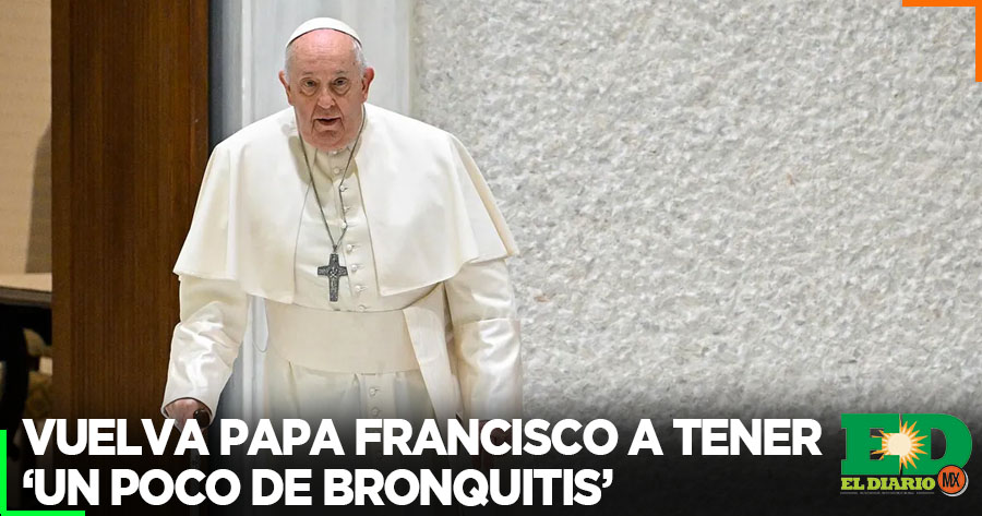 Pope Francis again suffers from ‘little bronchitis’ – El Diario MX