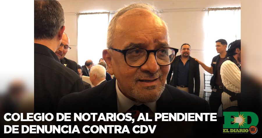 Colegio De Notarios, Al Pendiente De Denuncia Contra CDV – El Diario MX