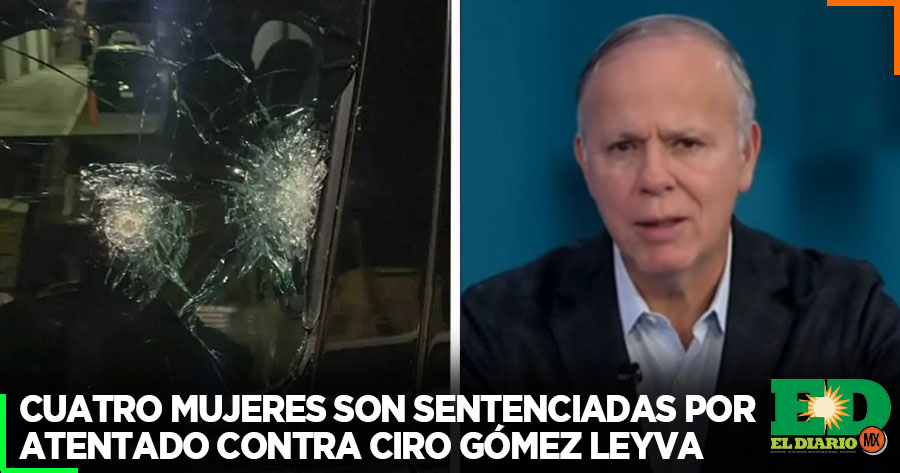 Cuatro Mujeres Son Sentenciadas Por Atentado Contra Ciro Gómez Leyva El Diario Mx