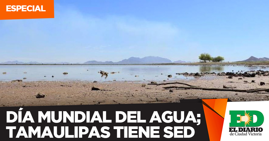 Día Mundial Del Agua; Tamaulipas Tiene Sed